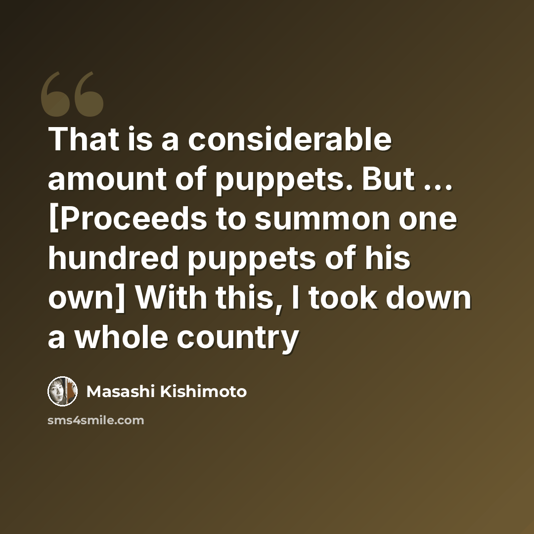 “That is a considerable amount of puppets. But ... [Proceeds to summon one hundred puppets of his own] With this, I took down a whole country” quote by Masashi Kishimoto