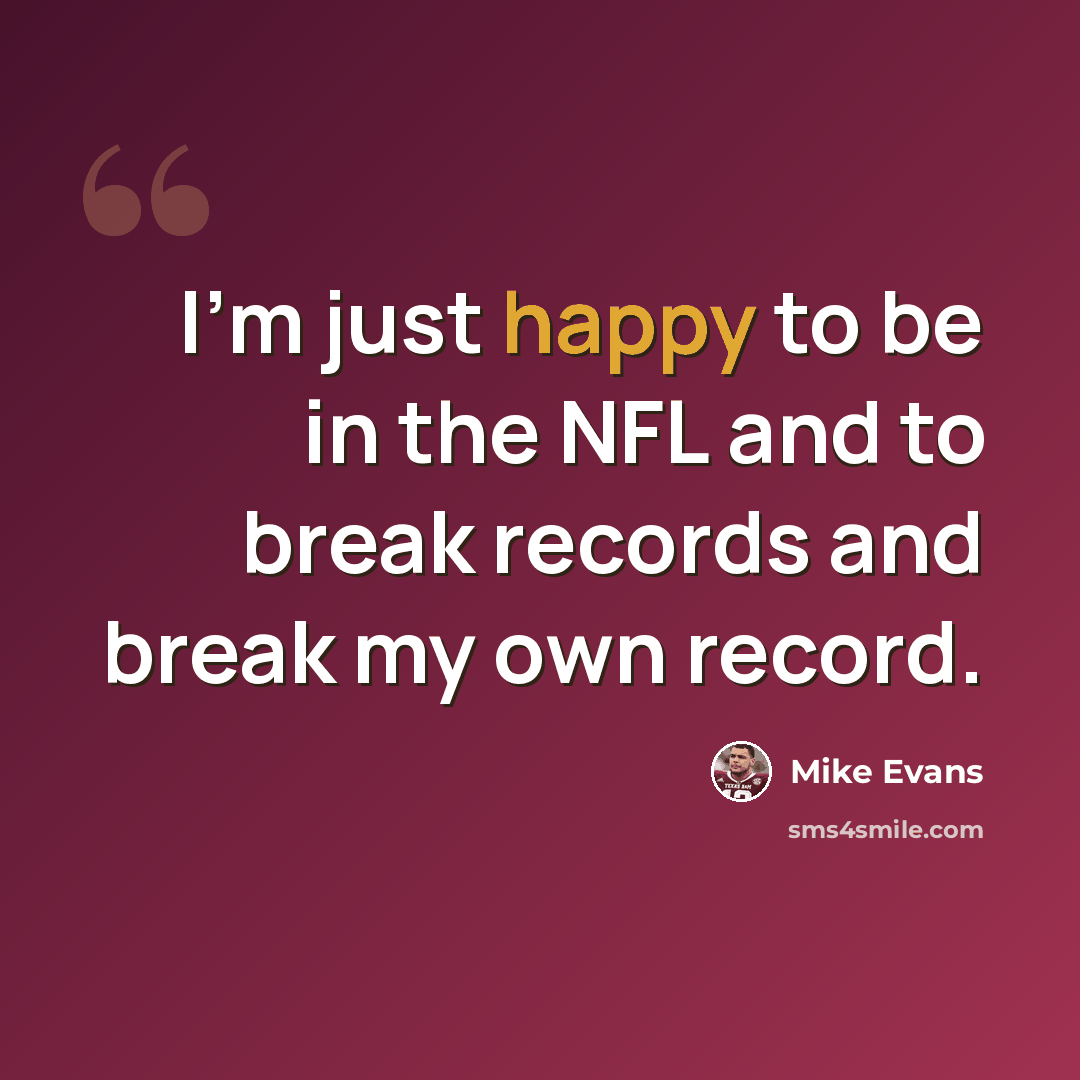 “I'm just happy to be in the NFL and to break records and break my own record.” quote by Mike Evans