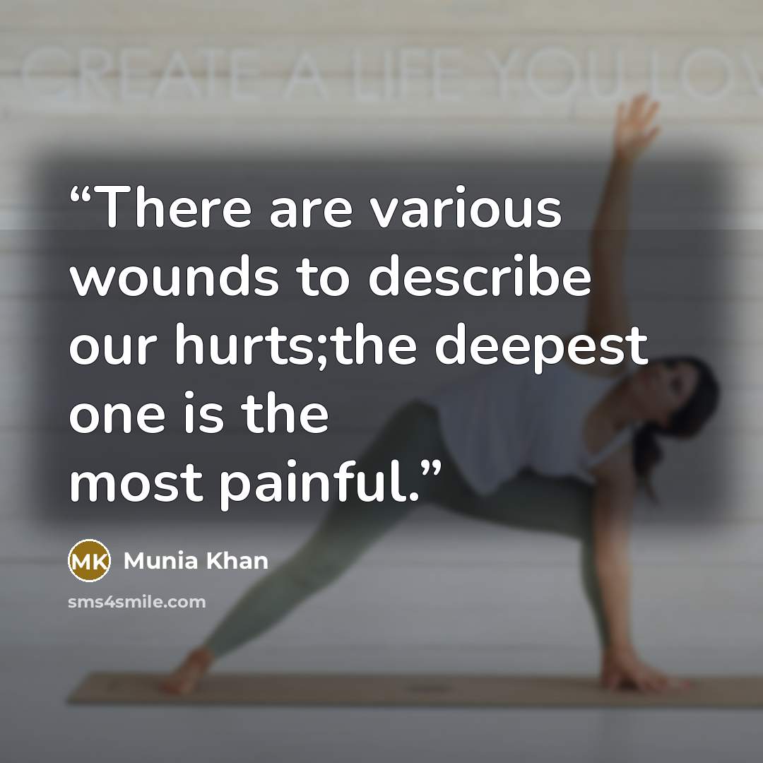 “There are various wounds to describe our hurts;the deepest one is the most painful.” quote by Munia Khan