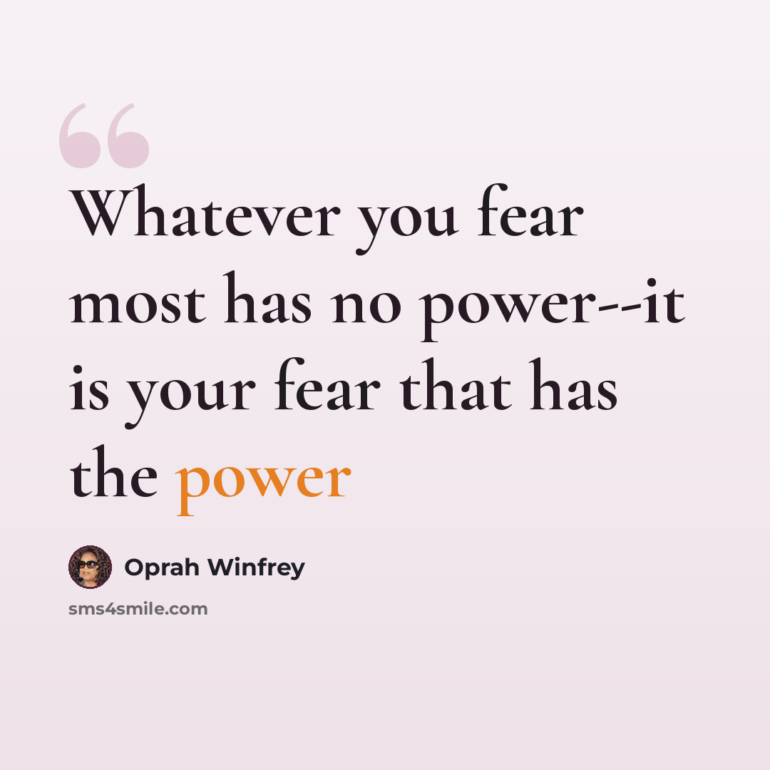 “Whatever you fear most has no power--it is your fear that has the power” quote by Oprah Winfrey