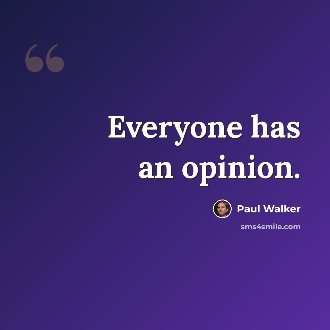 “Everyone has an opinion.” quote by Paul Walker