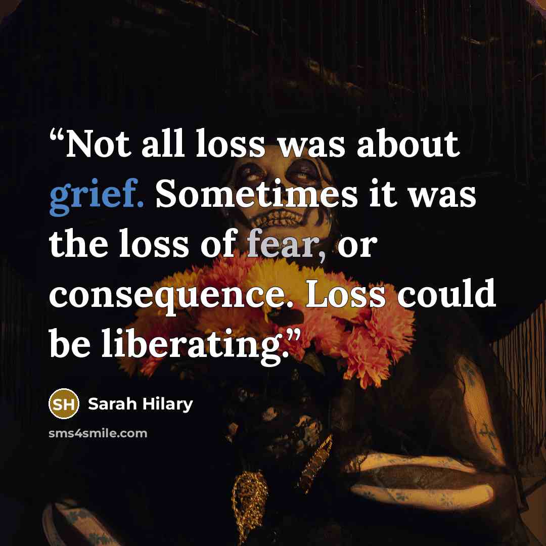 “Not all loss was about grief. Sometimes it was the loss of fear, or consequence. Loss could be liberating.” quote by Sarah Hilary