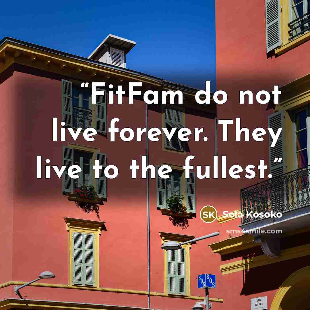 “FitFam do not live forever. They live to the fullest.” quote by Sola Kosoko