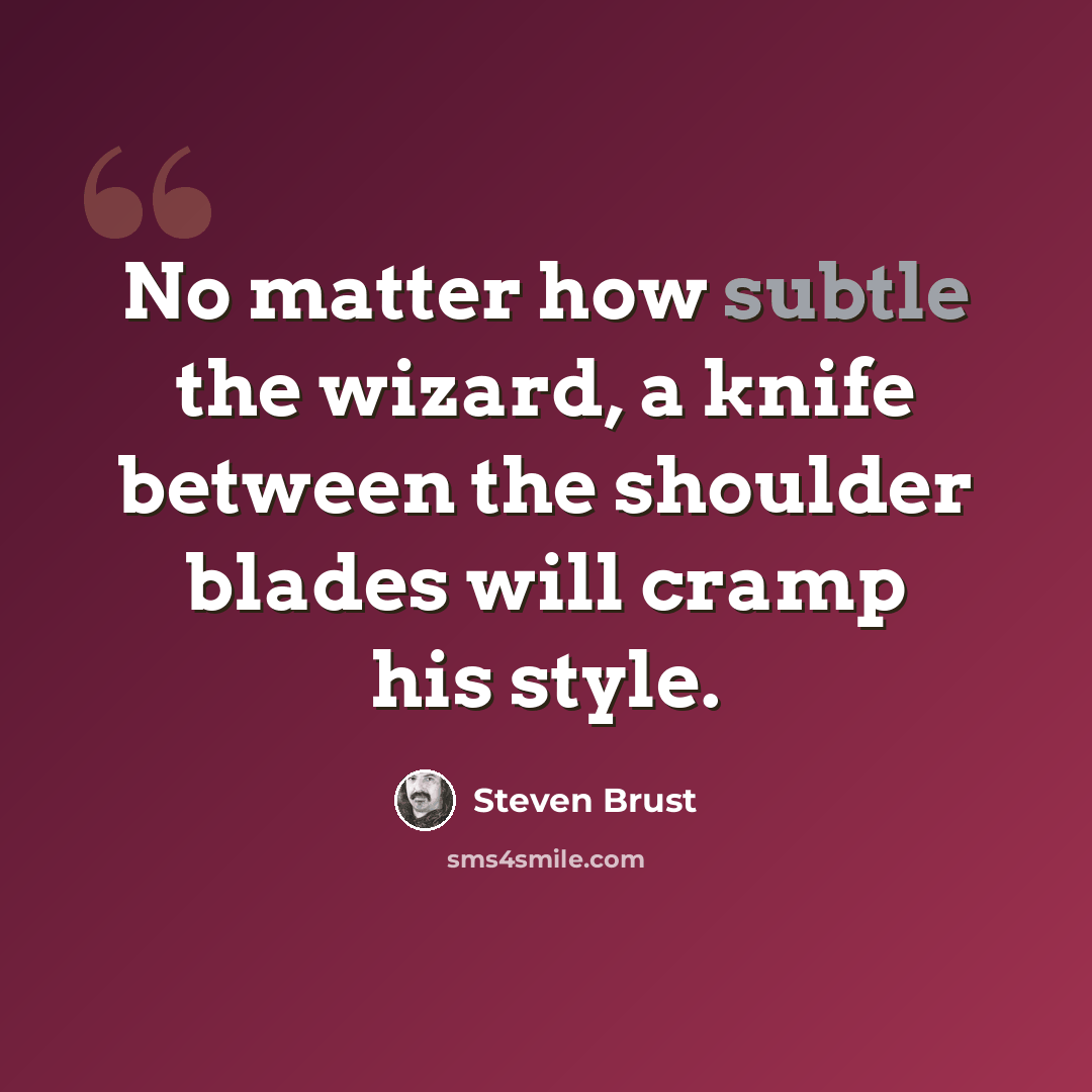 “No matter how subtle the wizard, a knife between the shoulder blades will cramp his style.” quote by Steven Brust