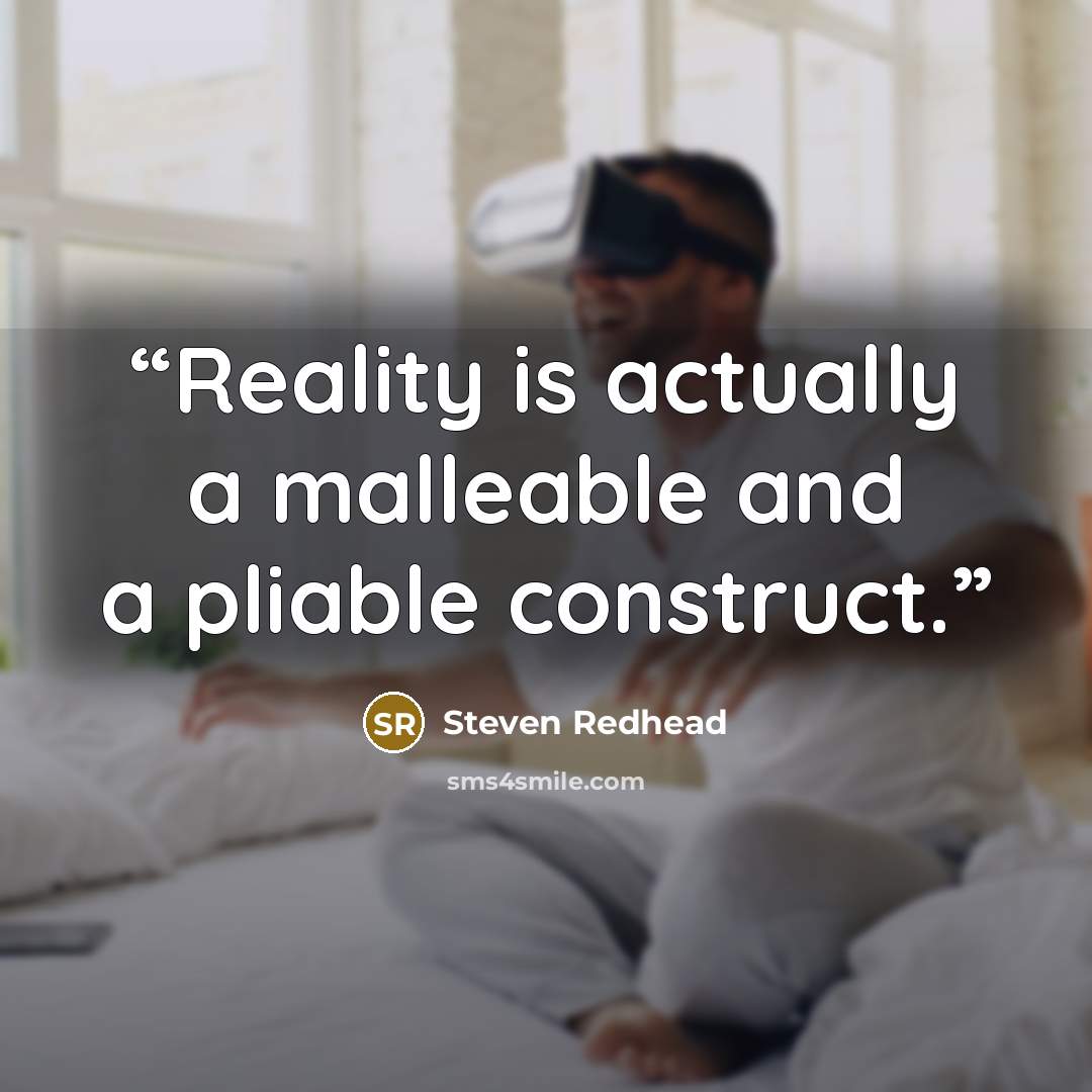 “Reality is actually a malleable and a pliable construct.” quote by Steven Redhead