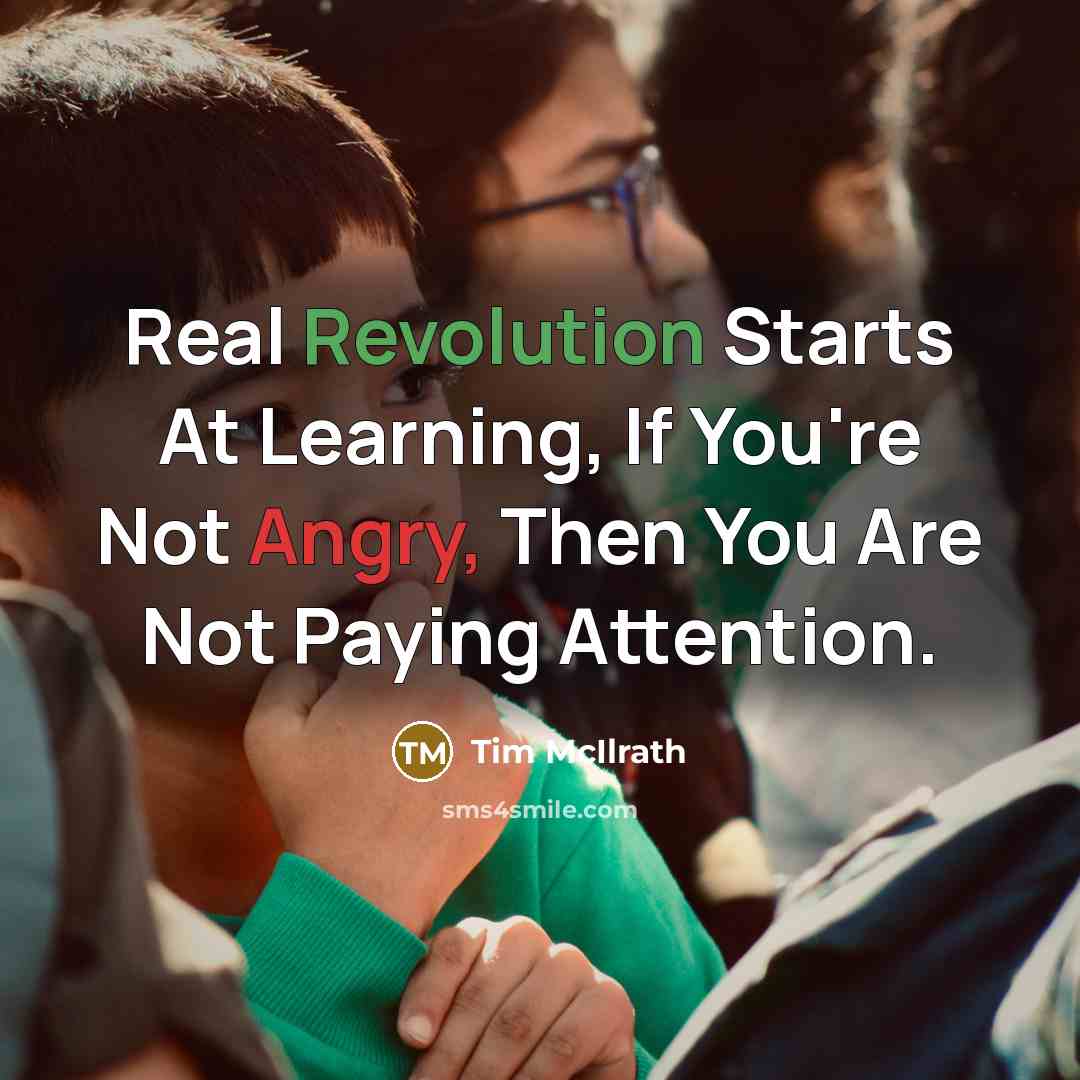 “Real Revolution Starts At Learning, If You're Not Angry, Then You Are Not Paying Attention.” quote by Tim McIlrath