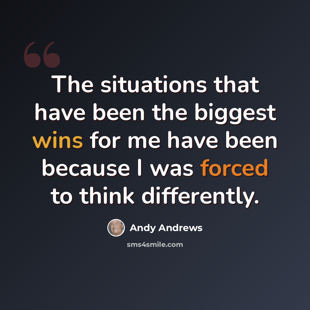 “The situations that have been the biggest wins for me have been because I was forced to think differently.” quote by Andy Andrews