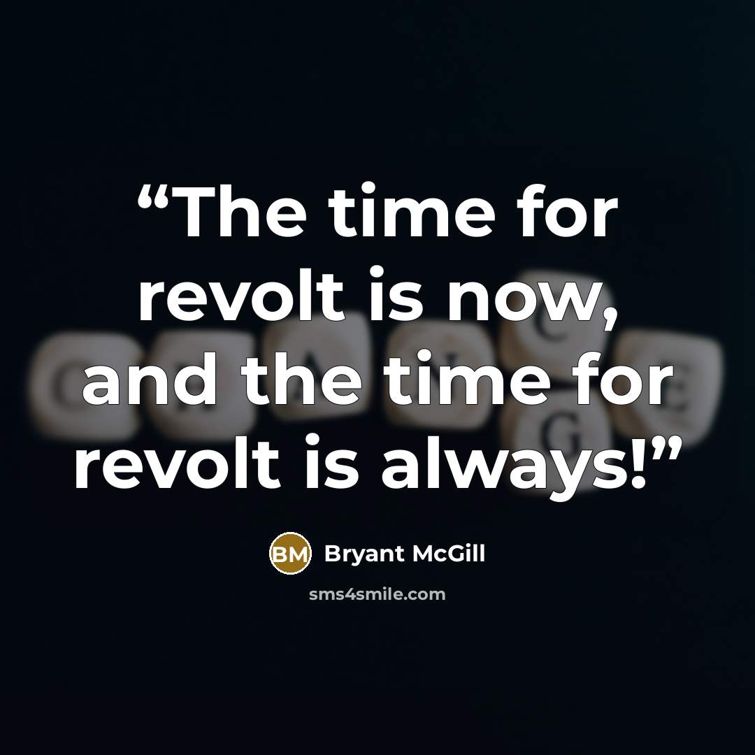 “The time for revolt is now, and the time for revolt is always!” quote by Bryant McGill