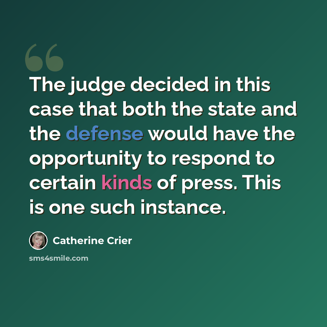 “The judge decided in this case that both the state and the defense would have the opportunity to respond to certain kinds of press. This is one such instance.” quote by Catherine Crier