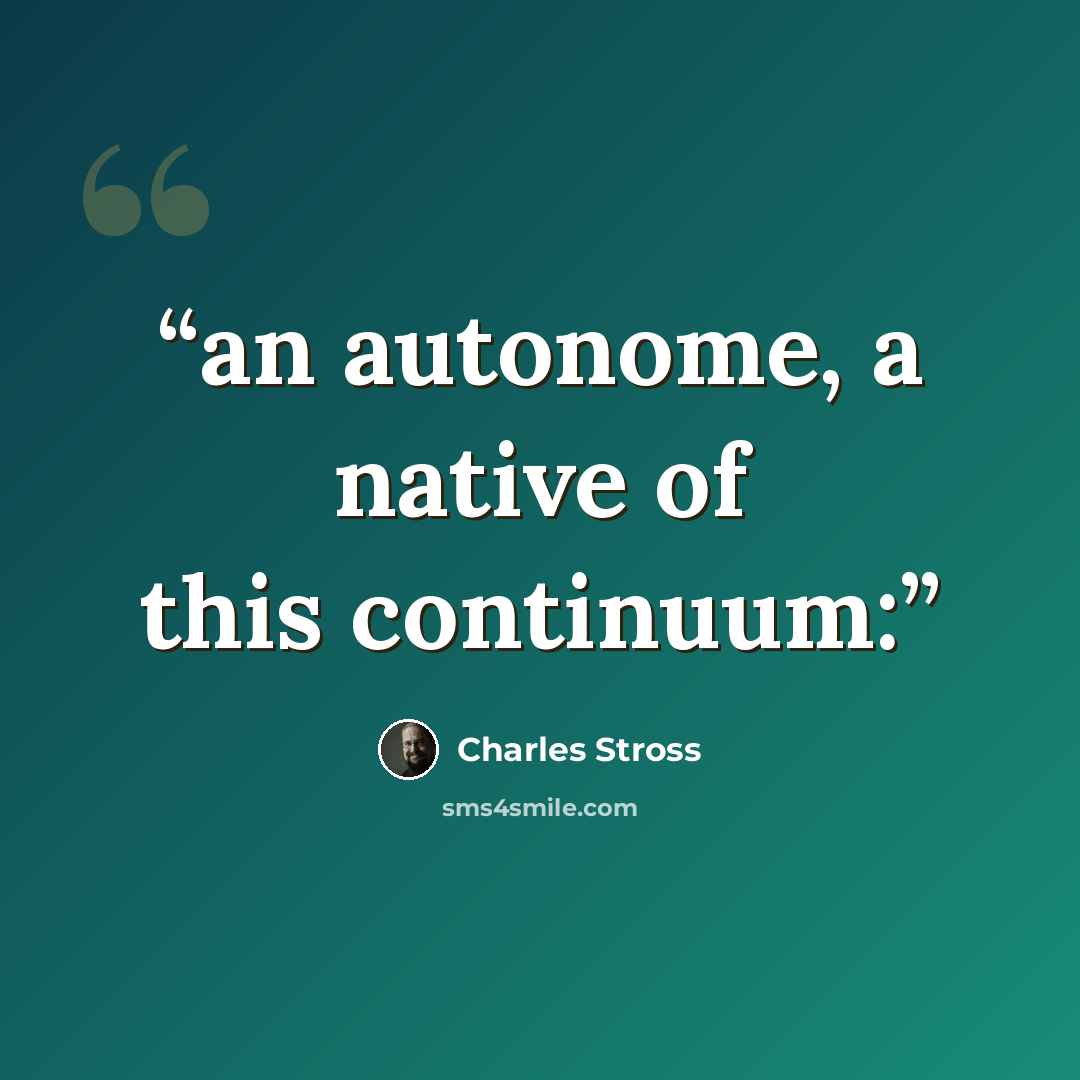 “an autonome, a native of this continuum:” quote by Charles Stross