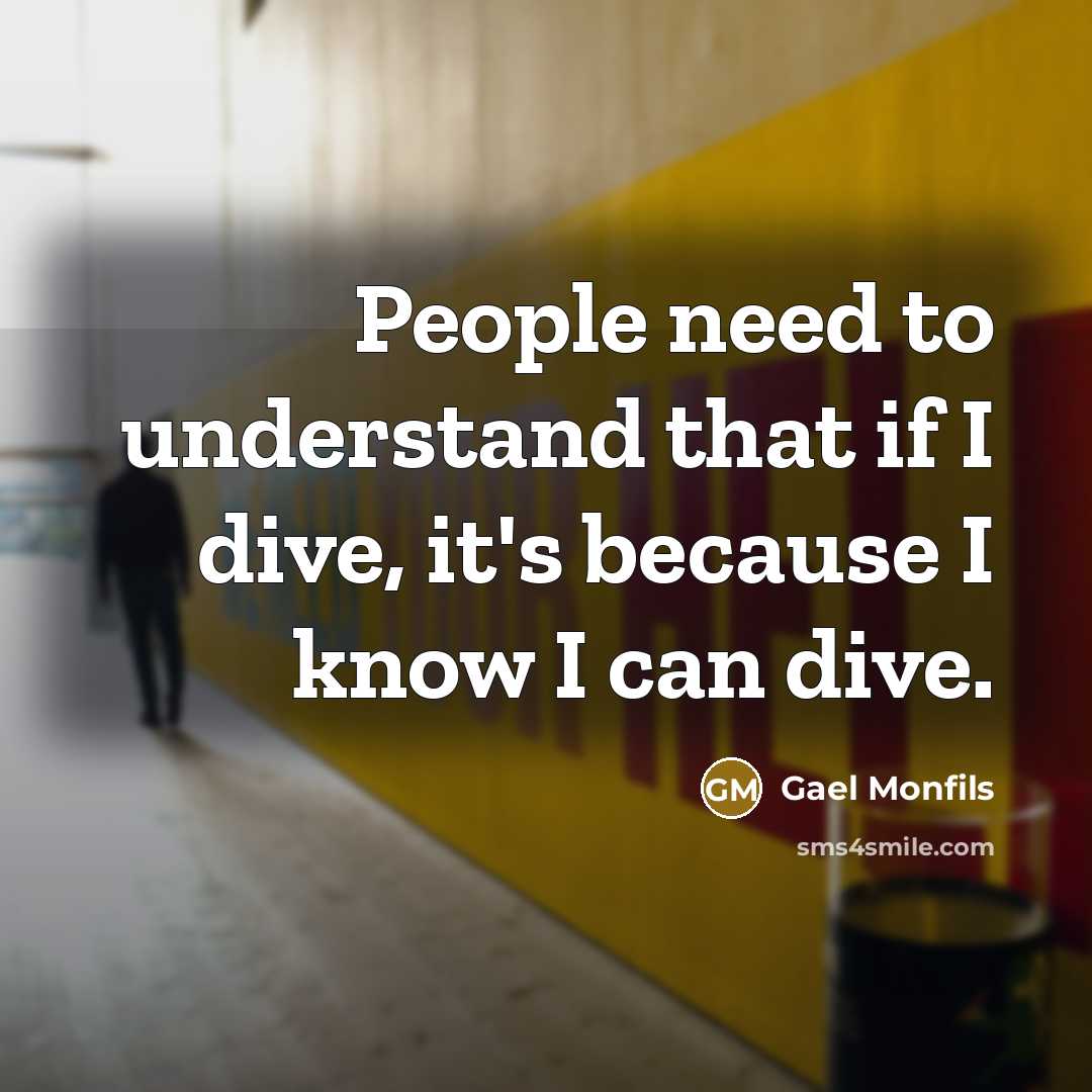 “People need to understand that if I dive, it's because I know I can dive.” quote by Gael Monfils