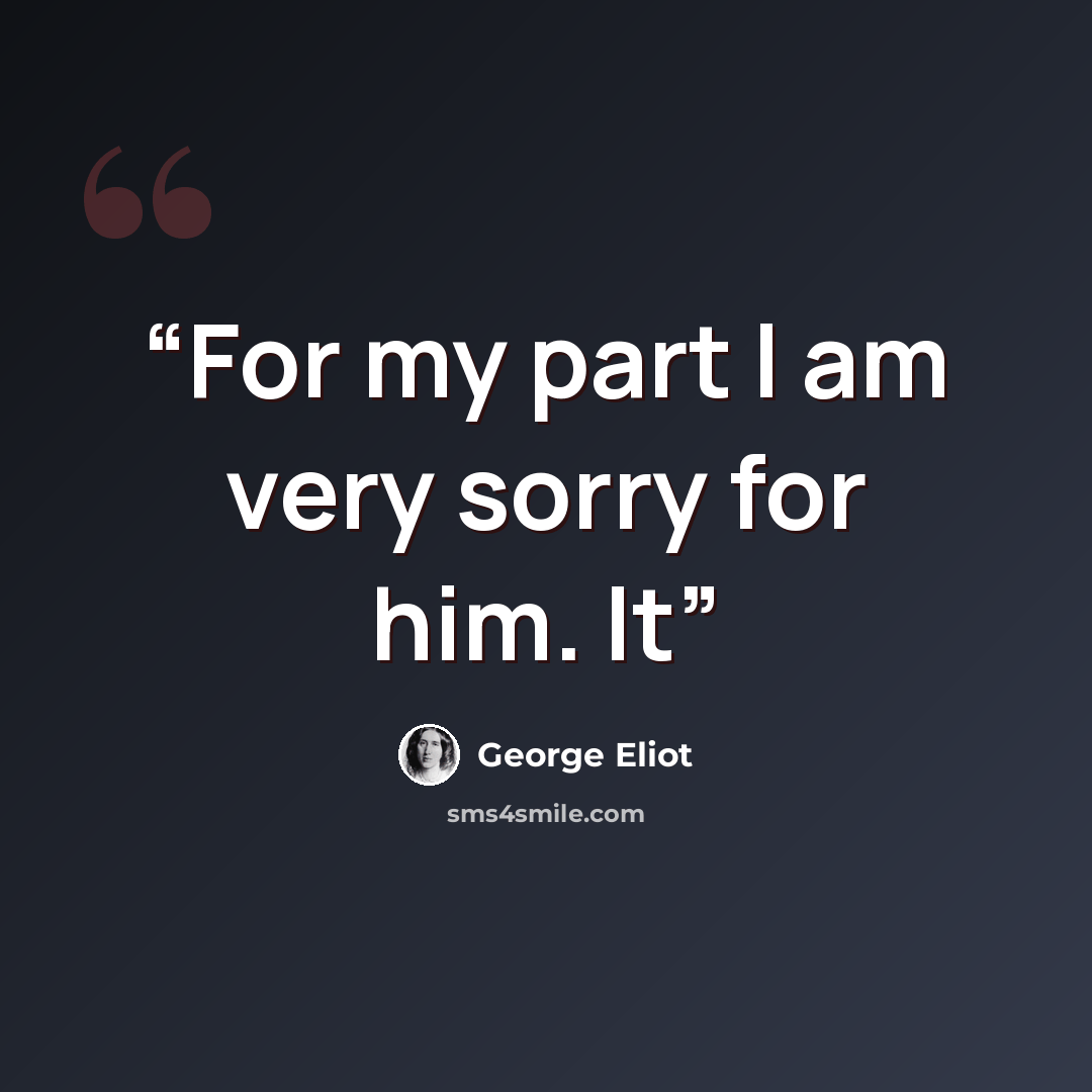 “For my part I am very sorry for him. It” quote by George Eliot
