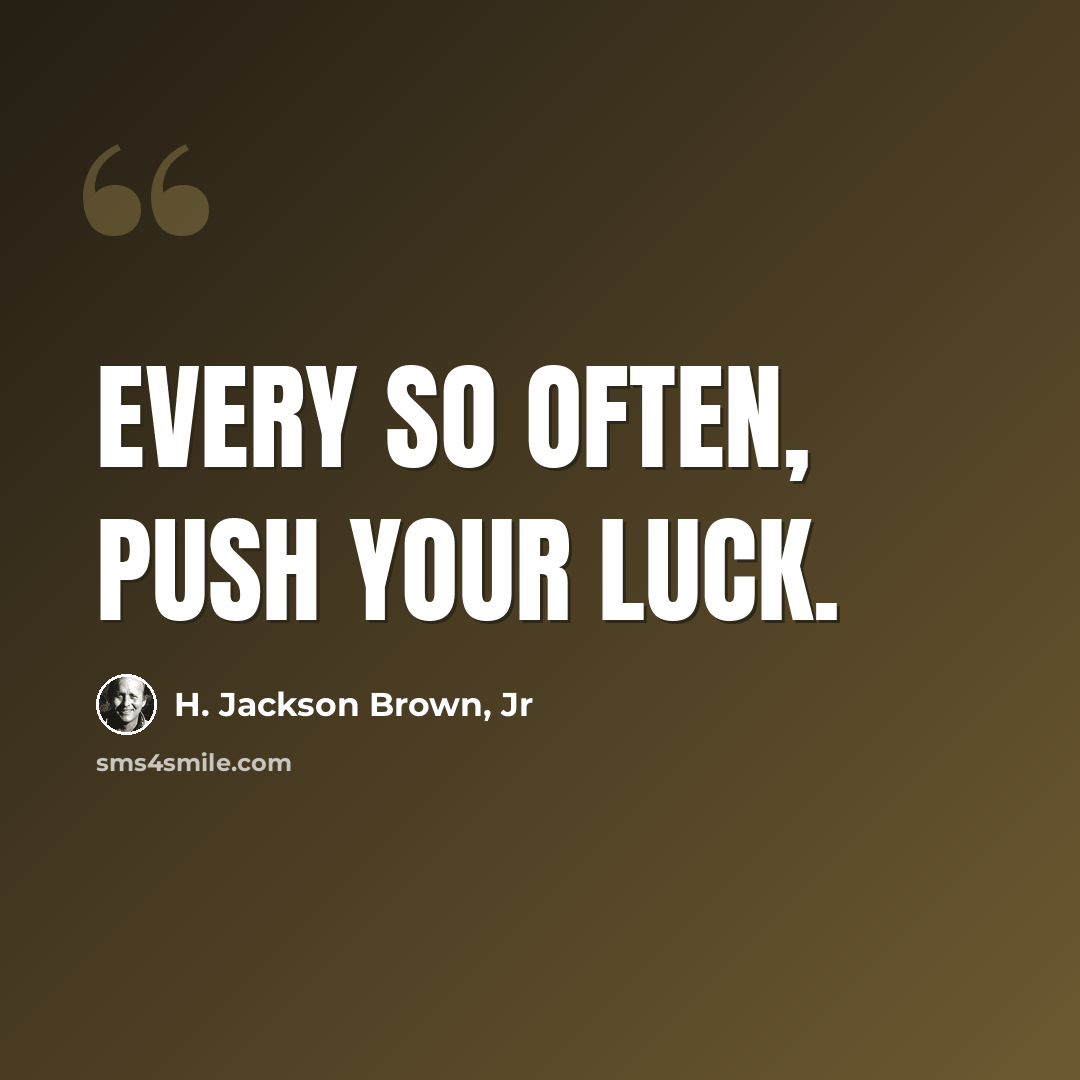 “Every so often, push your luck.” quote by H. Jackson Brown, Jr