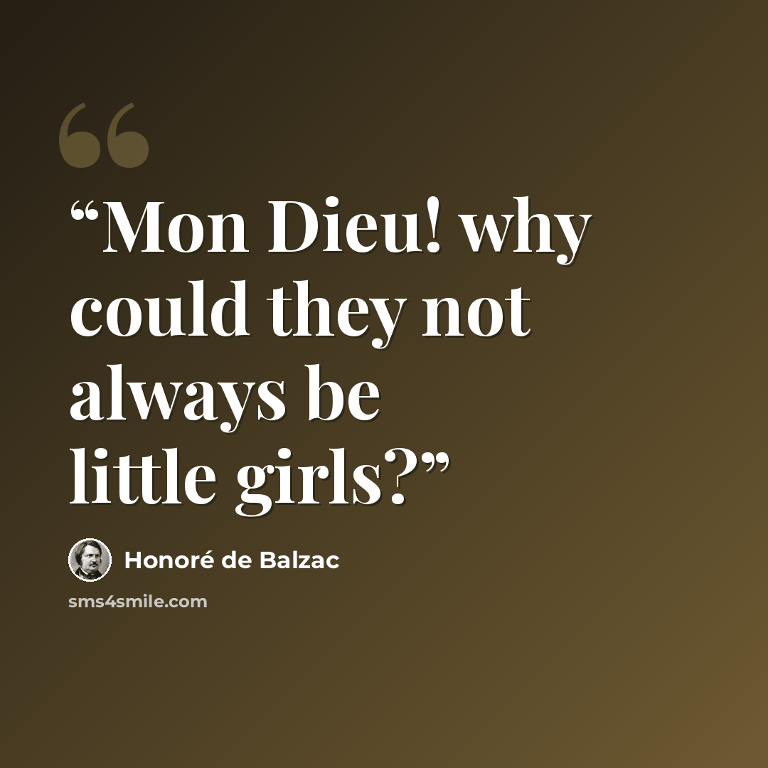 “Mon Dieu! why could they not always be little girls?” quote by Honoré de Balzac
