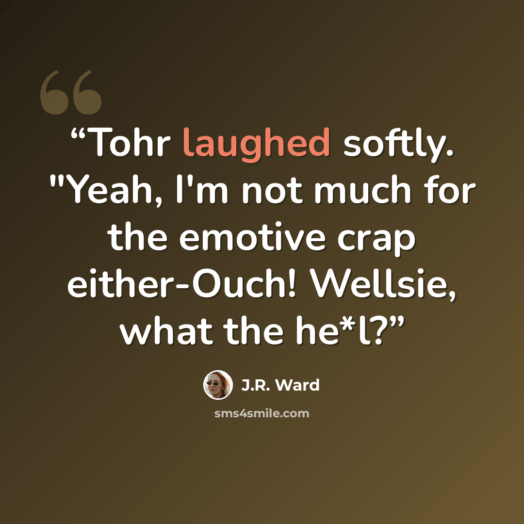 “Tohr laughed softly. "Yeah, I'm not much for the emotive crap either-Ouch! Wellsie, what the he*l?” quote by J.R. Ward