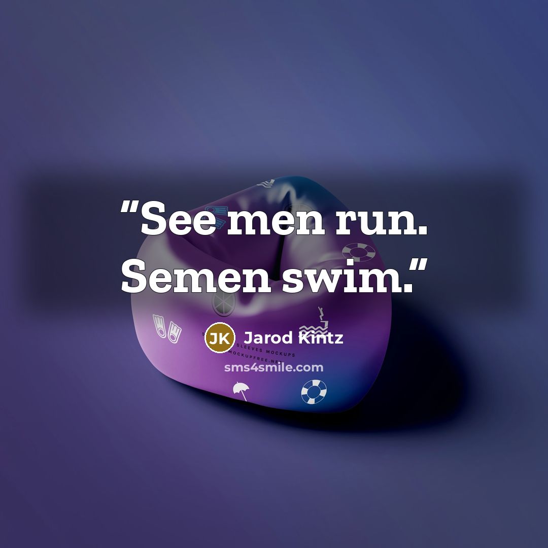 “See men run. Semen swim.” quote by Jarod Kintz