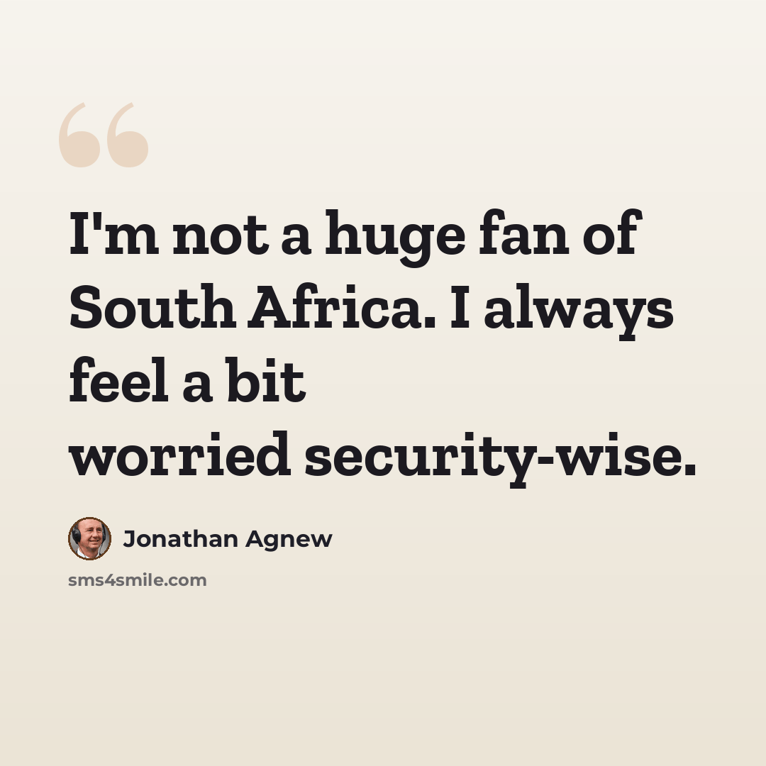“I'm not a huge fan of South Africa. I always feel a bit worried security-wise.” quote by Jonathan Agnew