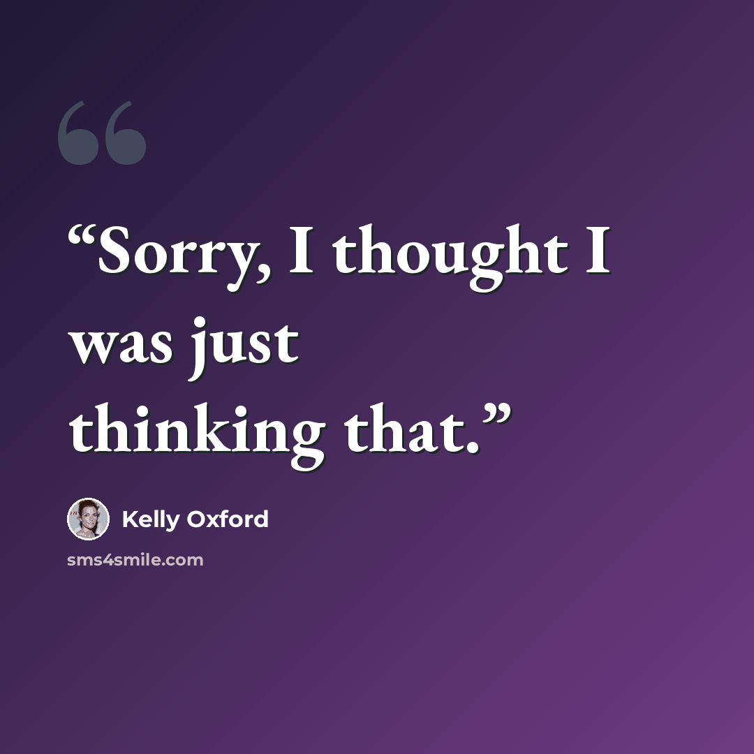 “Sorry, I thought I was just thinking that.” quote by Kelly Oxford