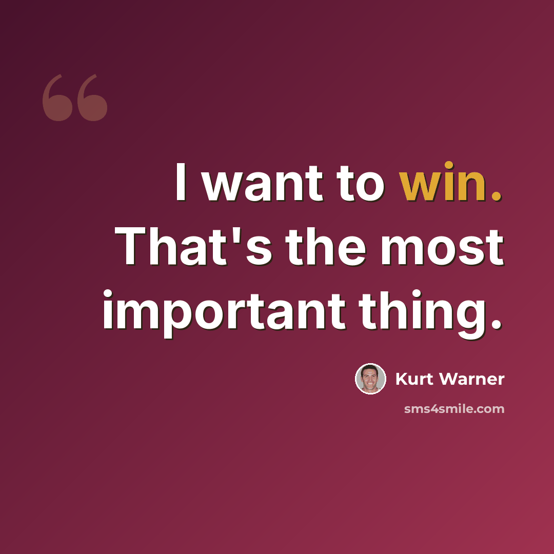 “I want to win. That's the most important thing.” quote by Kurt Warner