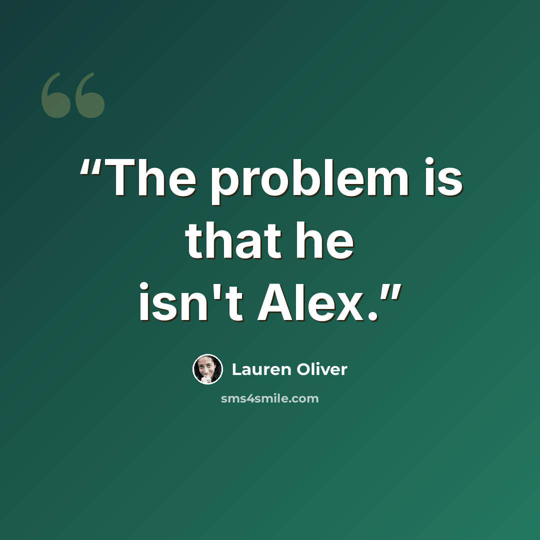 “The problem is that he isn't Alex.” quote by Lauren Oliver