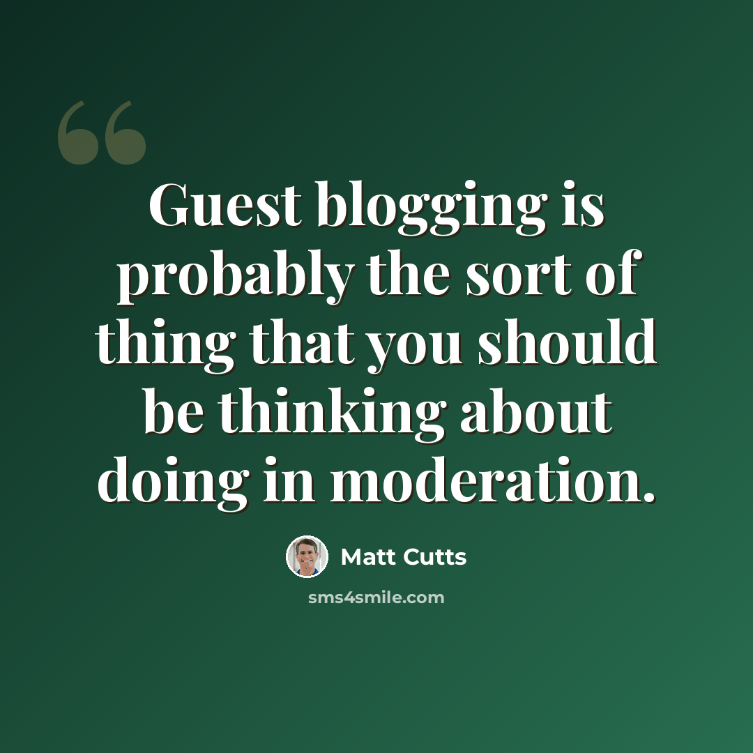 “Guest blogging is probably the sort of thing that you should be thinking about doing in moderation.” quote by Matt Cutts