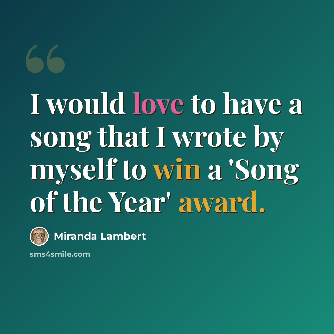 “I would love to have a song that I wrote by myself to win a 'Song of the Year' award.” quote by Miranda Lambert