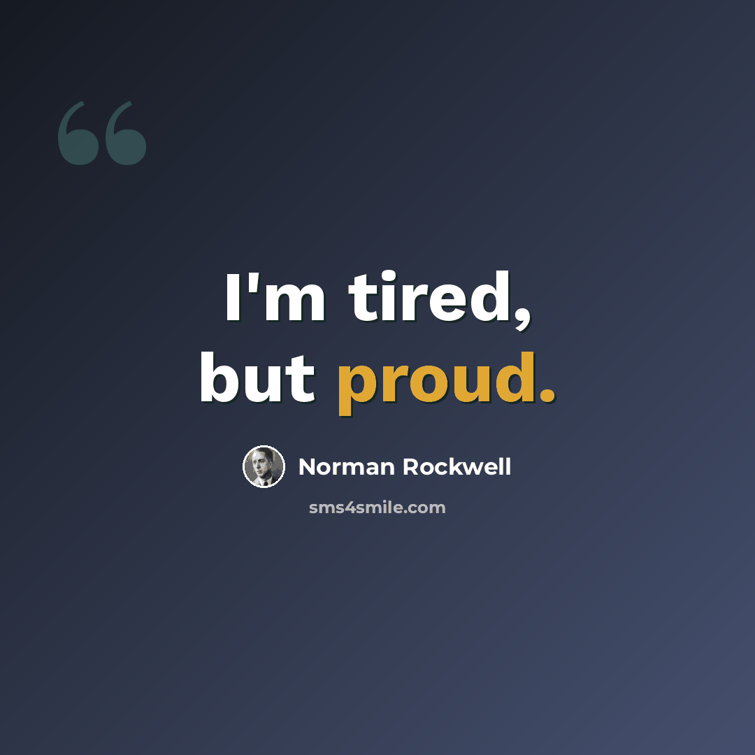 “I'm tired, but proud.” quote by Norman Rockwell