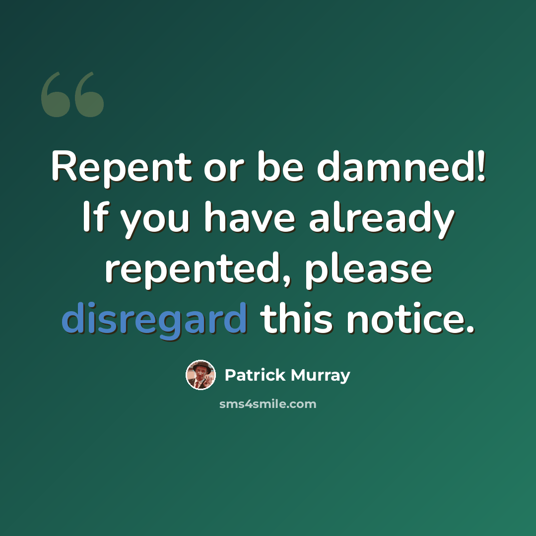 “Repent or be damned! If you have already repented, please disregard this notice.” quote by Patrick Murray