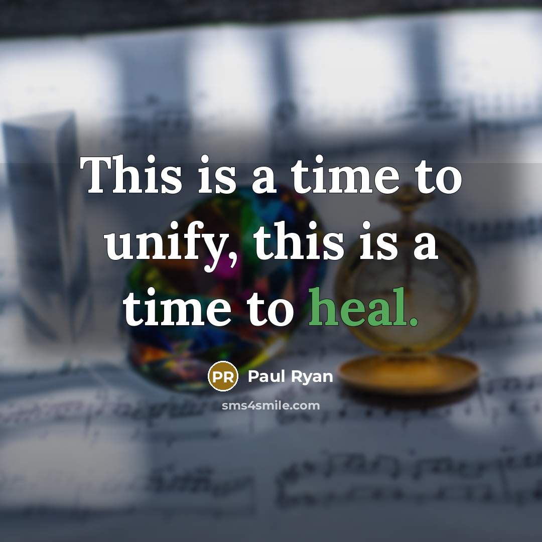“This is a time to unify, this is a time to heal.” quote by Paul Ryan