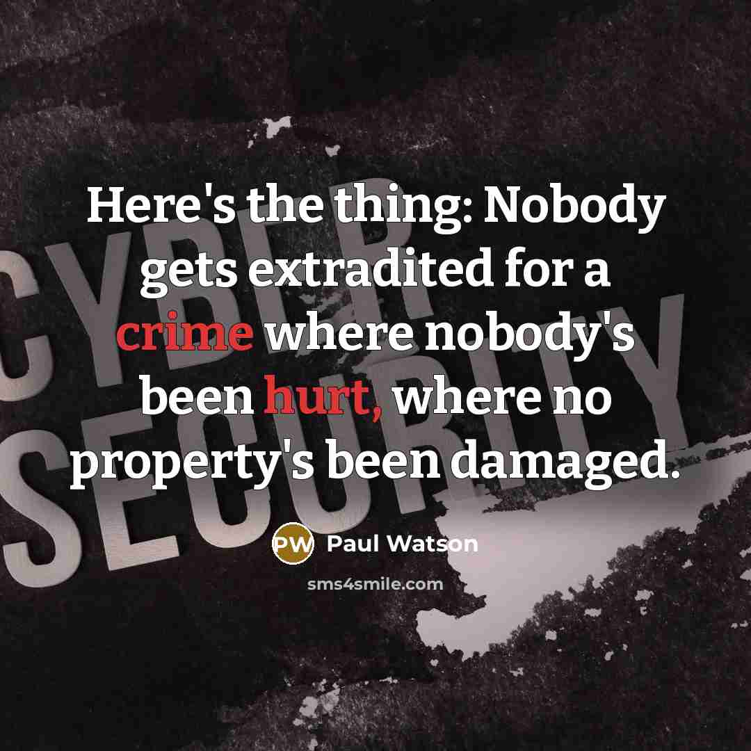 “Here's the thing: Nobody gets extradited for a crime where nobody's been hurt, where no property's been damaged.” quote by Paul Watson