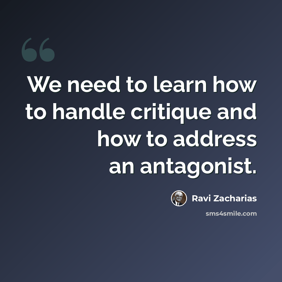 “We need to learn how to handle critique and how to address an antagonist.” quote by Ravi Zacharias