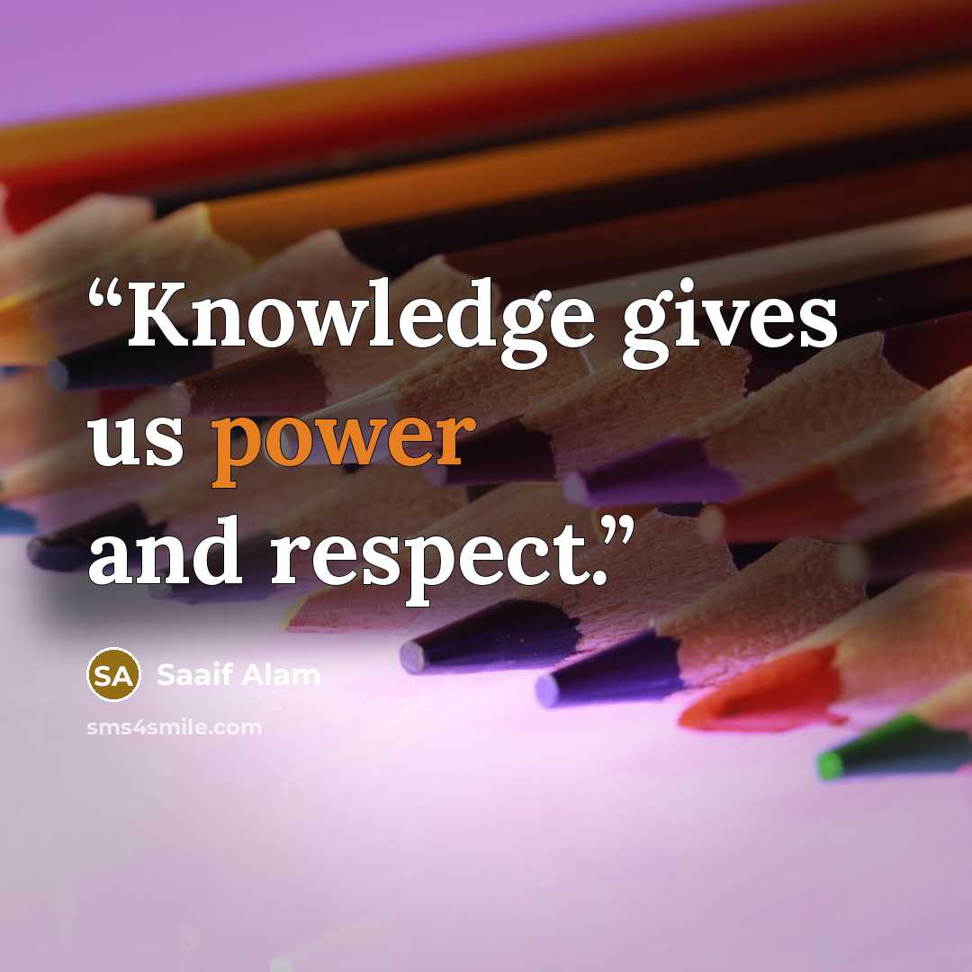 “Knowledge gives us power and respect.” quote by saaif alam