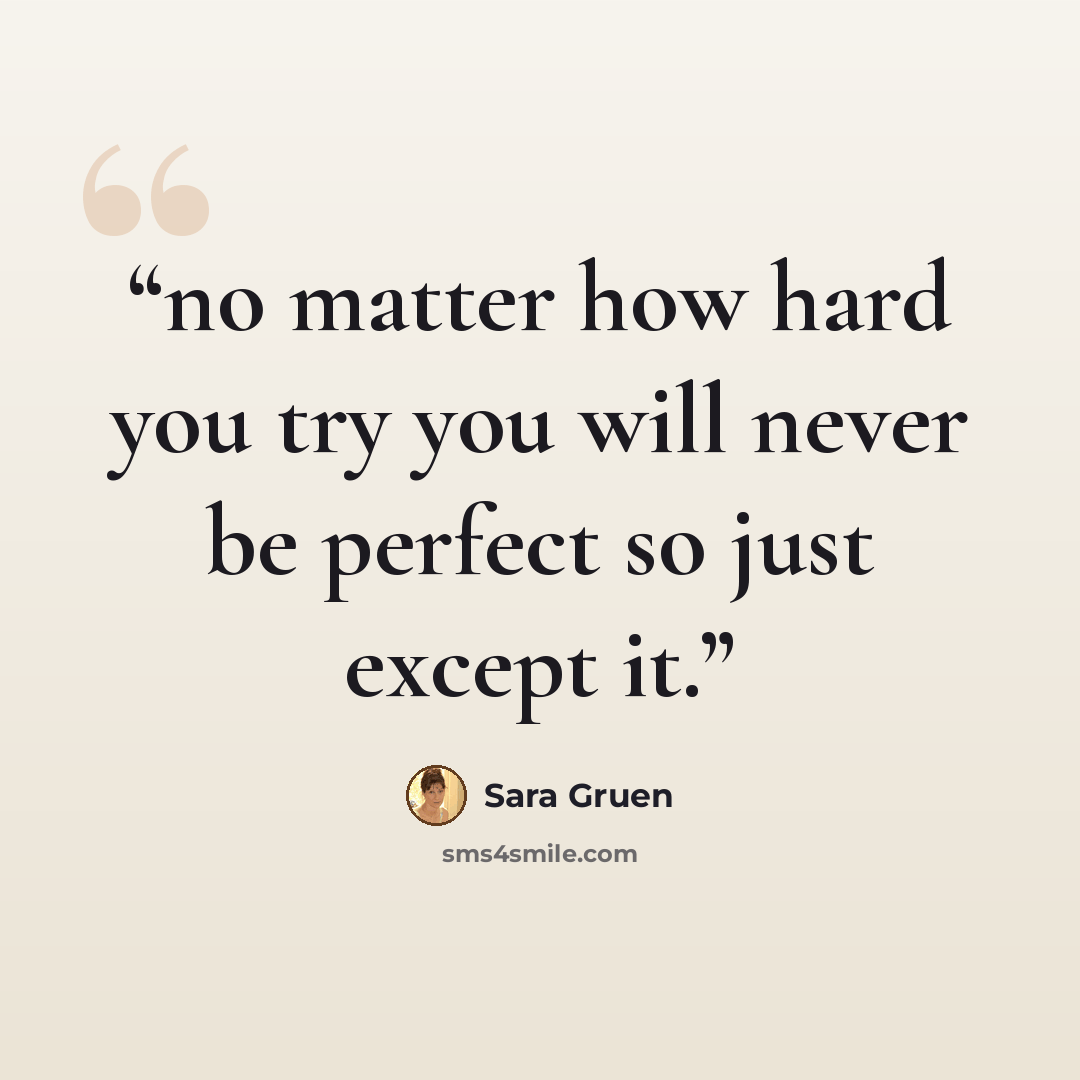 “no matter how hard you try you will never be perfect so just except it.” quote by Sara Gruen