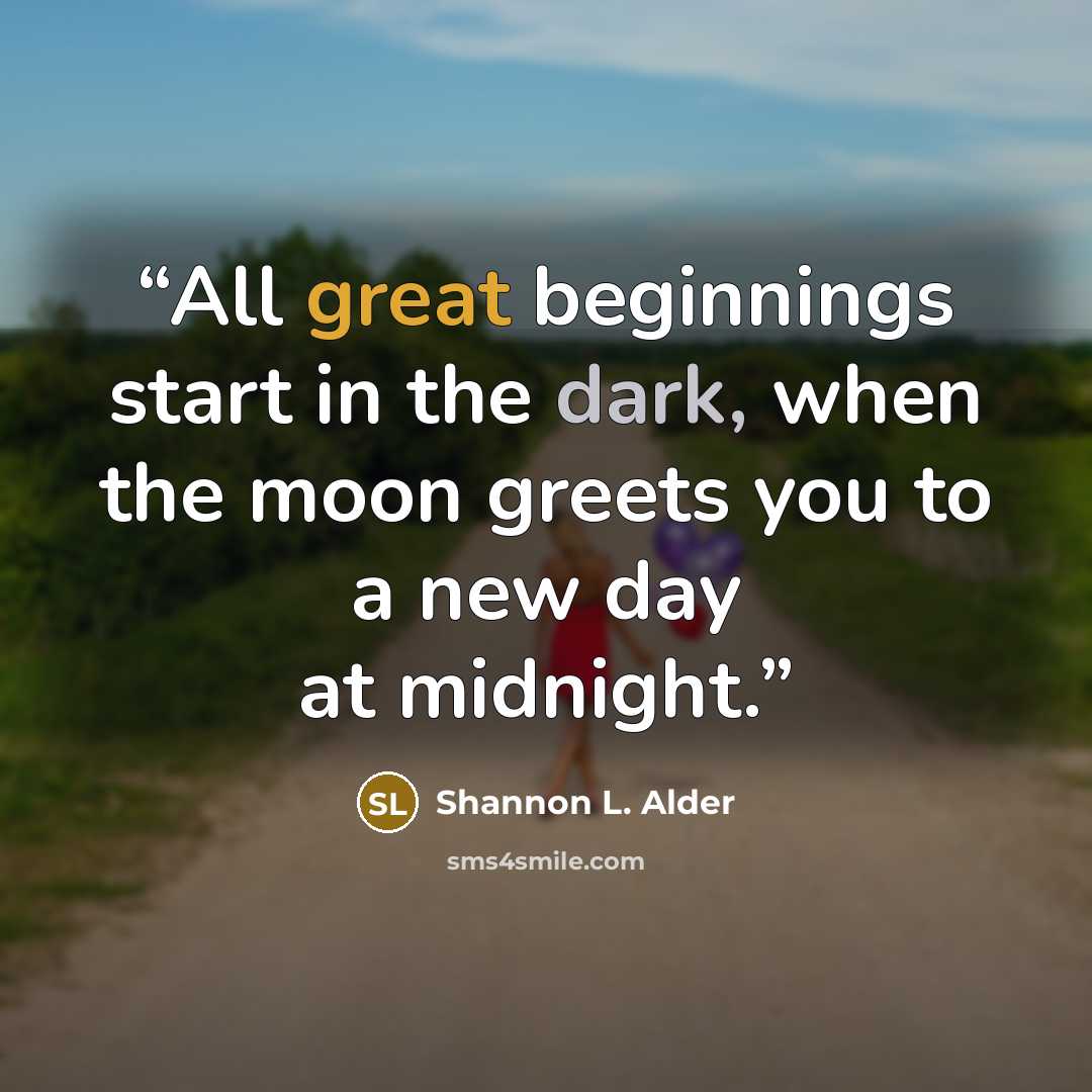 “All great beginnings start in the dark, when the moon greets you to a new day at midnight.” quote by Shannon L. Alder