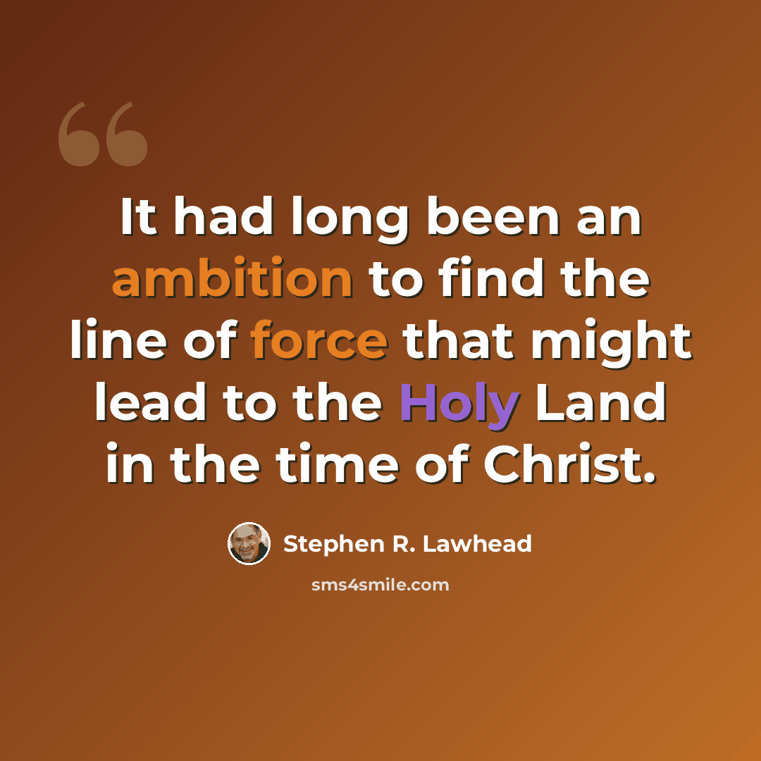 “It had long been an ambition to find the line of force that might lead to the Holy Land in the time of Christ.” quote by Stephen R. Lawhead