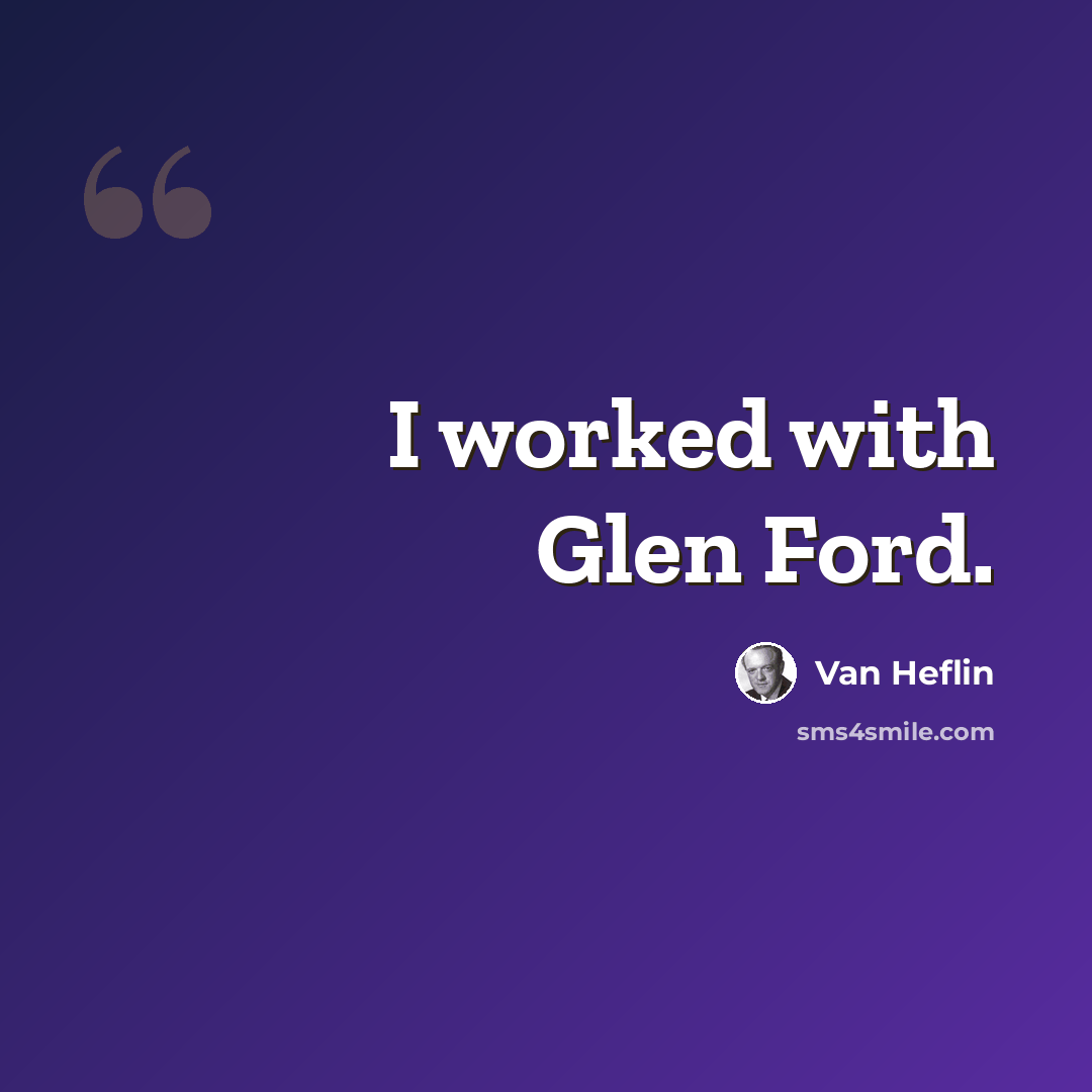 “I worked with Glen Ford.” quote by Van Heflin