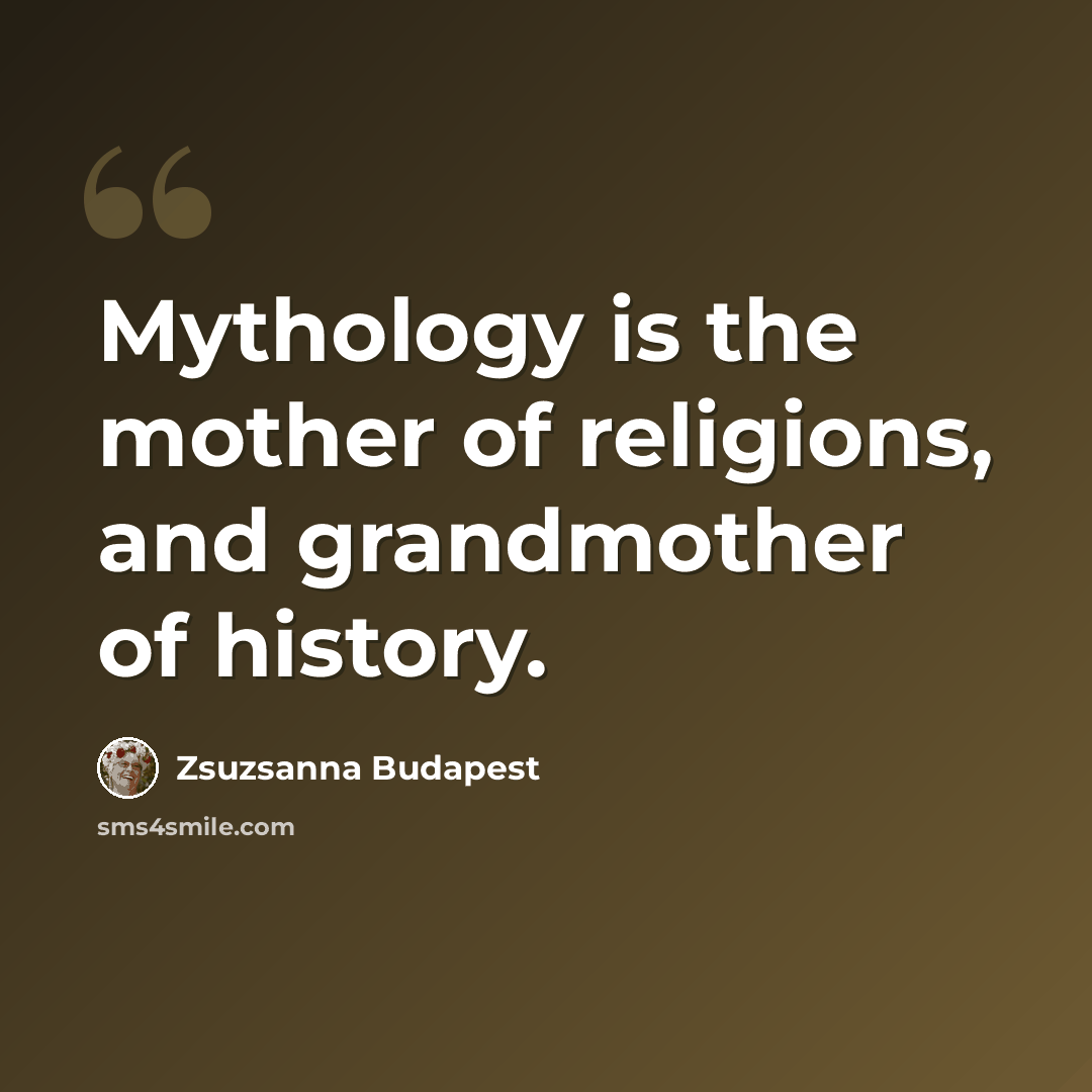 “Mythology is the mother of religions, and grandmother of history.” quote by Zsuzsanna Budapest