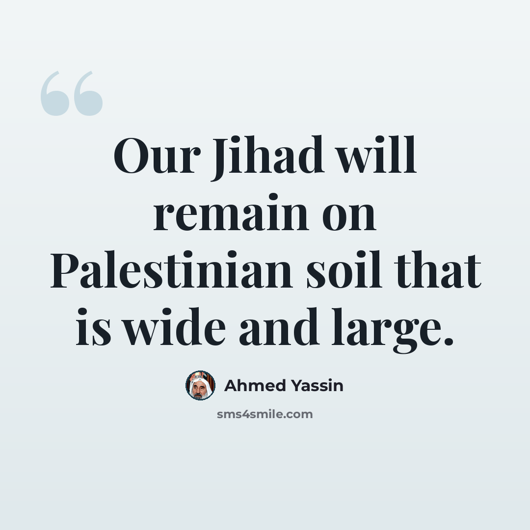 “Our Jihad will remain on Palestinian soil that is wide and large.” quote by Ahmed Yassin
