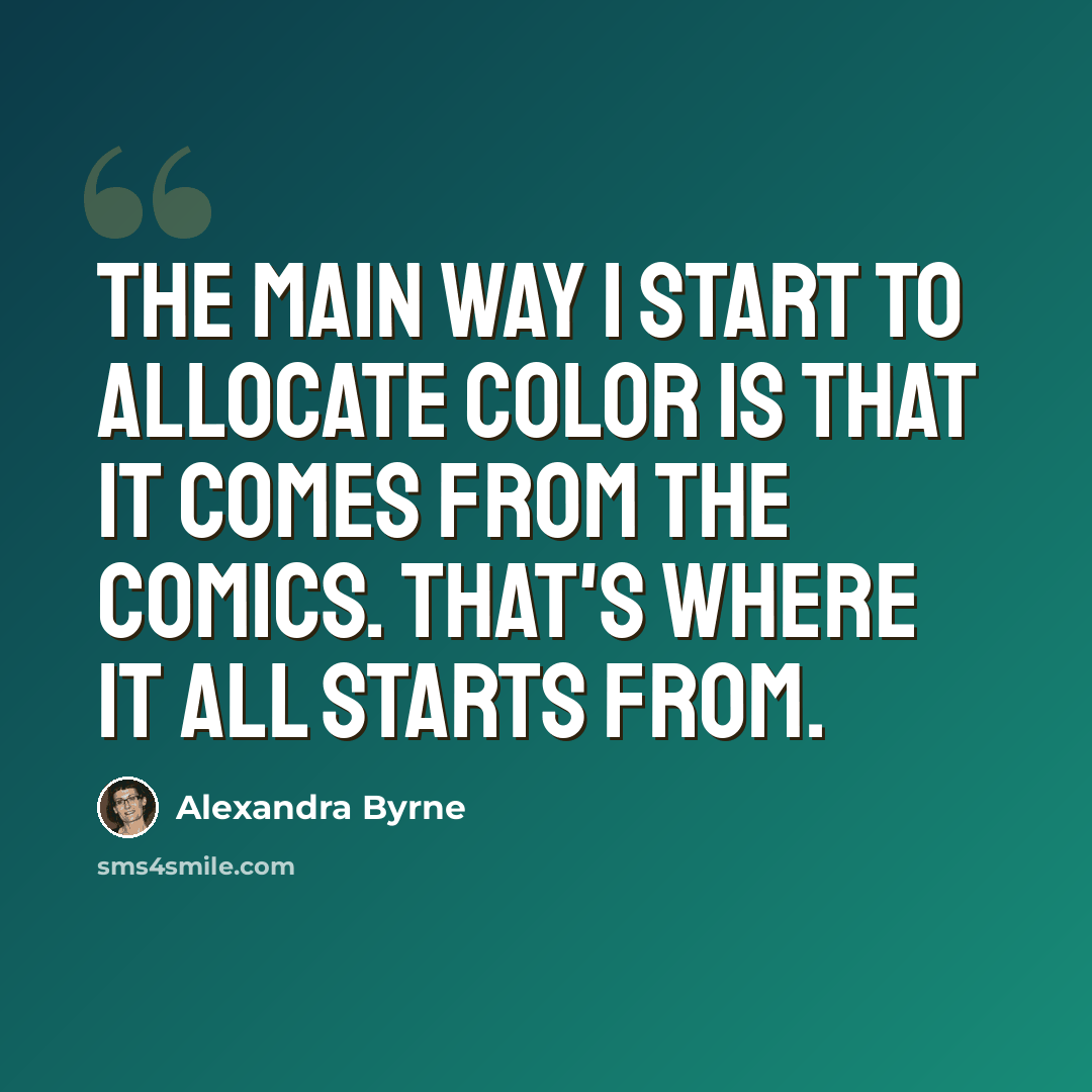 “The main way I start to allocate color is that it comes from the comics. That's where it all starts from.” quote by Alexandra Byrne