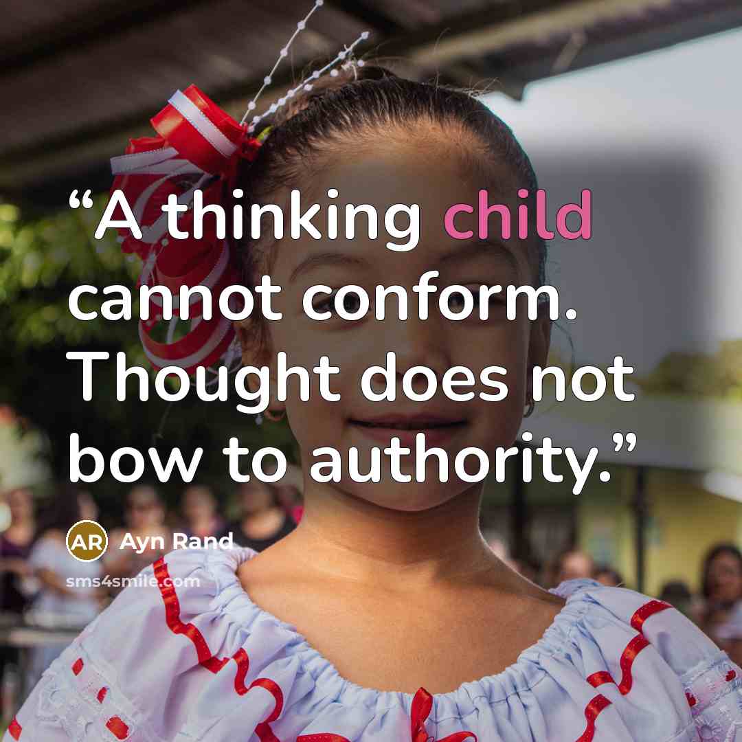 “A thinking child cannot conform. Thought does not bow to authority.” quote by Ayn Rand