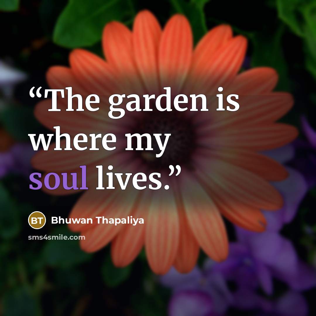 “The garden is where my soul lives.” quote by Bhuwan Thapaliya