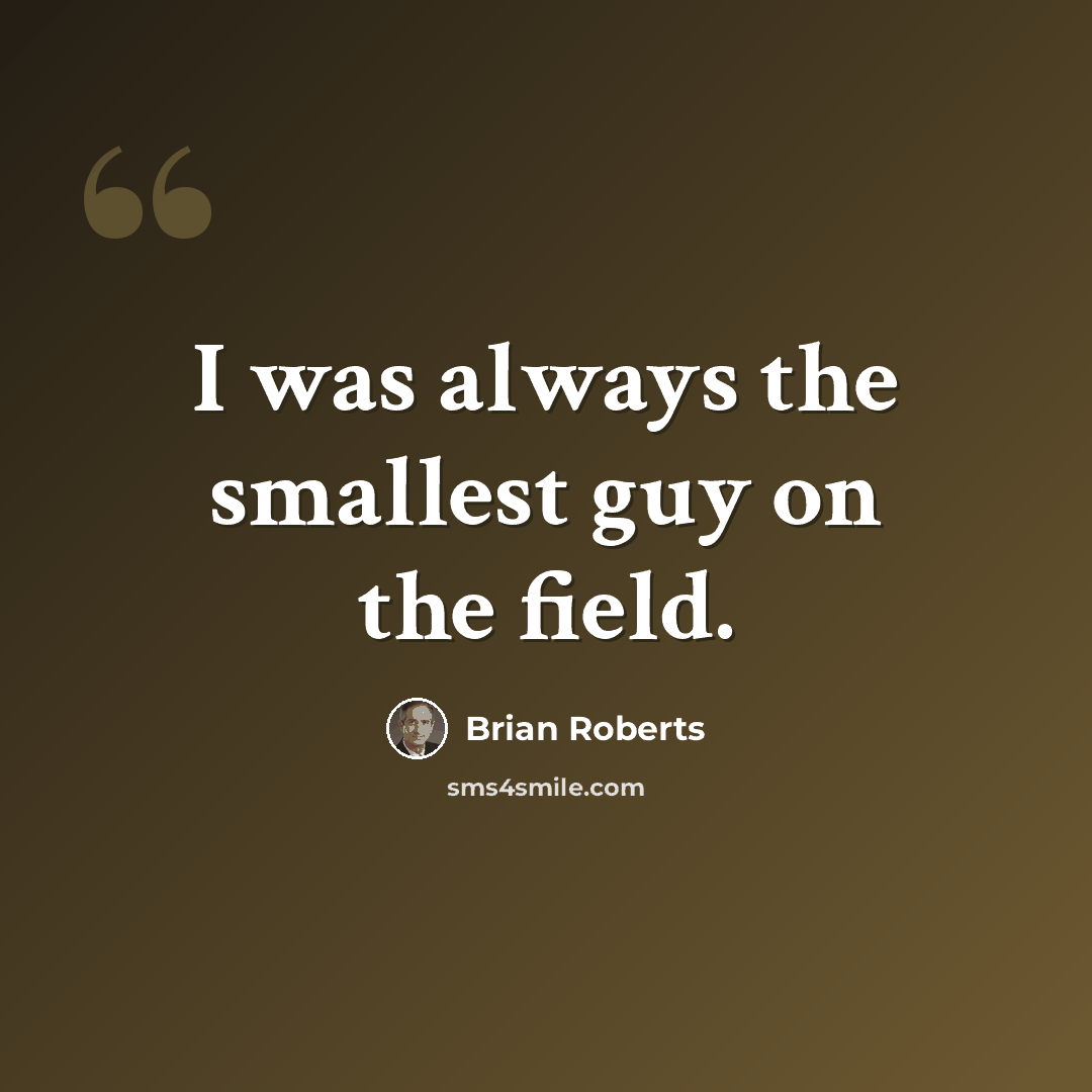 “I was always the smallest guy on the field.” quote by Brian Roberts