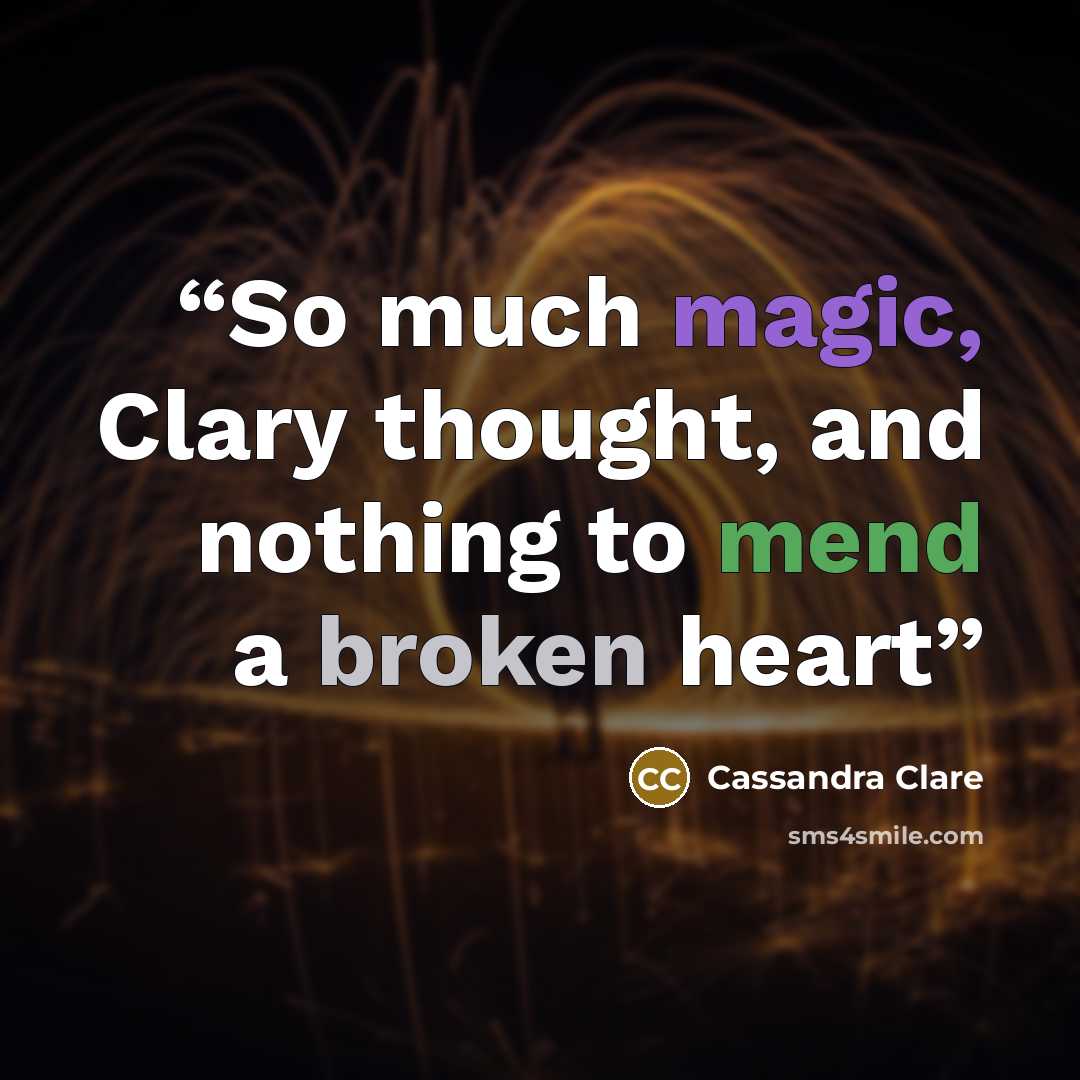 “So much magic, Clary thought, and nothing to mend a broken heart” quote by Cassandra Clare