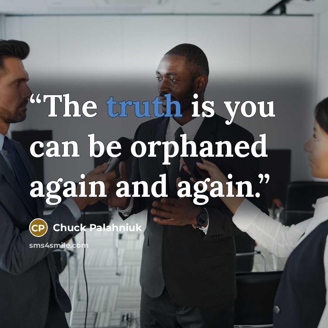 “The truth is you can be orphaned again and again.” quote by Chuck Palahniuk