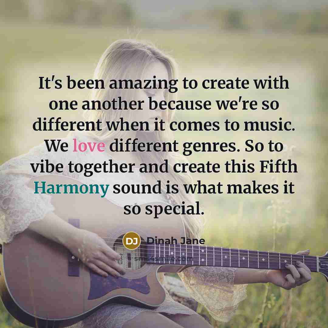 “It's been amazing to create with one another because we're so different when it comes to music. We love different genres. So to vibe together and create this Fifth Harmony sound is what makes it so special.” quote by Dinah Jane