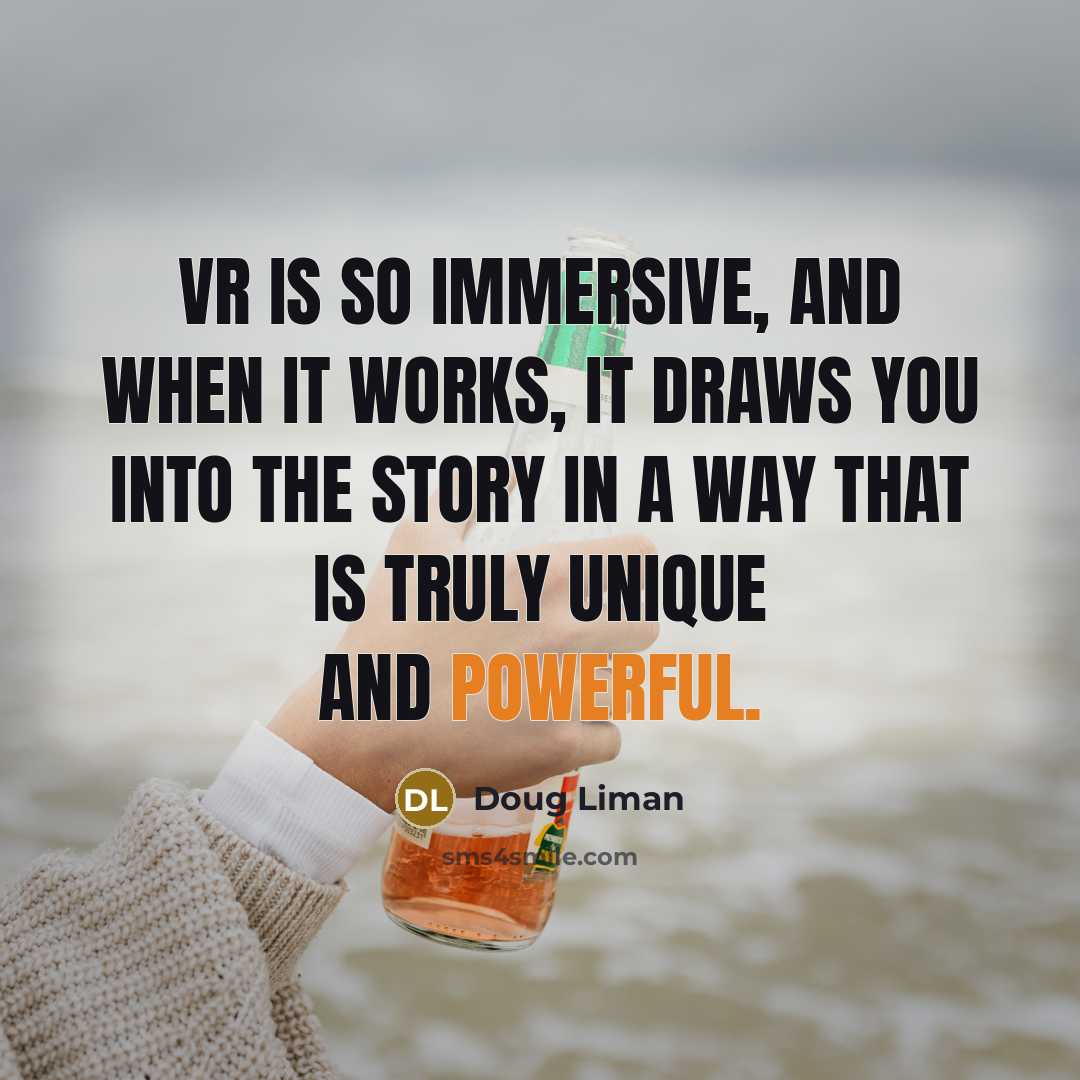 “VR is so immersive, and when it works, it draws you into the story in a way that is truly unique and powerful.” quote by Doug Liman