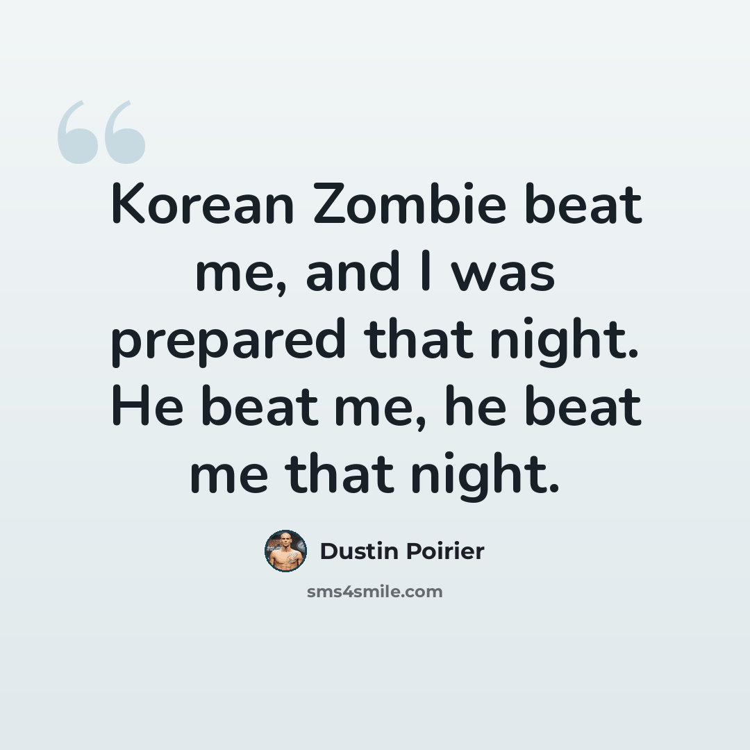 “Korean Zombie beat me, and I was prepared that night. He beat me, he beat me that night.” quote by Dustin Poirier