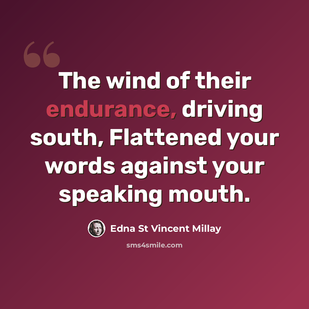 “The wind of their endurance, driving south, Flattened your words against your speaking mouth.” quote by Edna St Vincent Millay