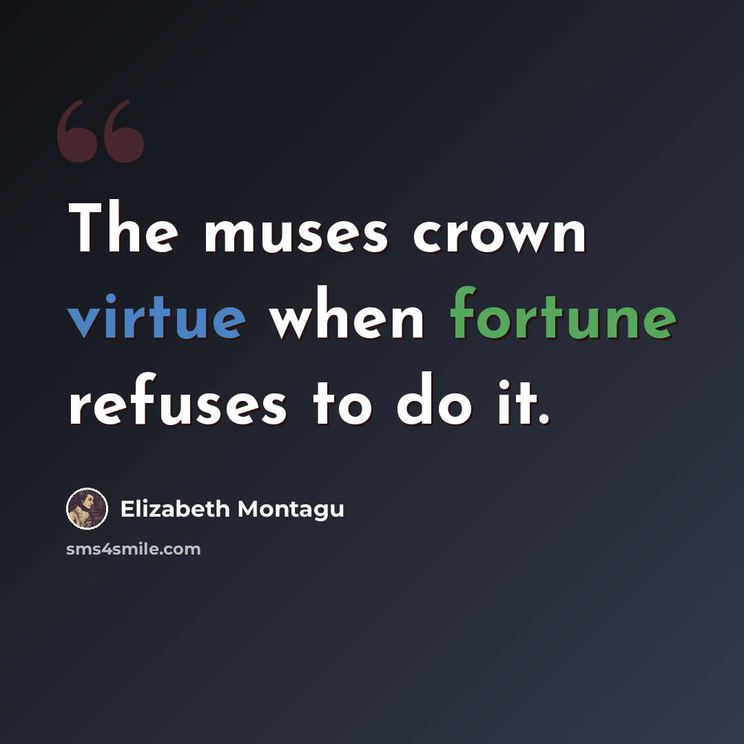“The muses crown virtue when fortune refuses to do it.” quote by Elizabeth Montagu