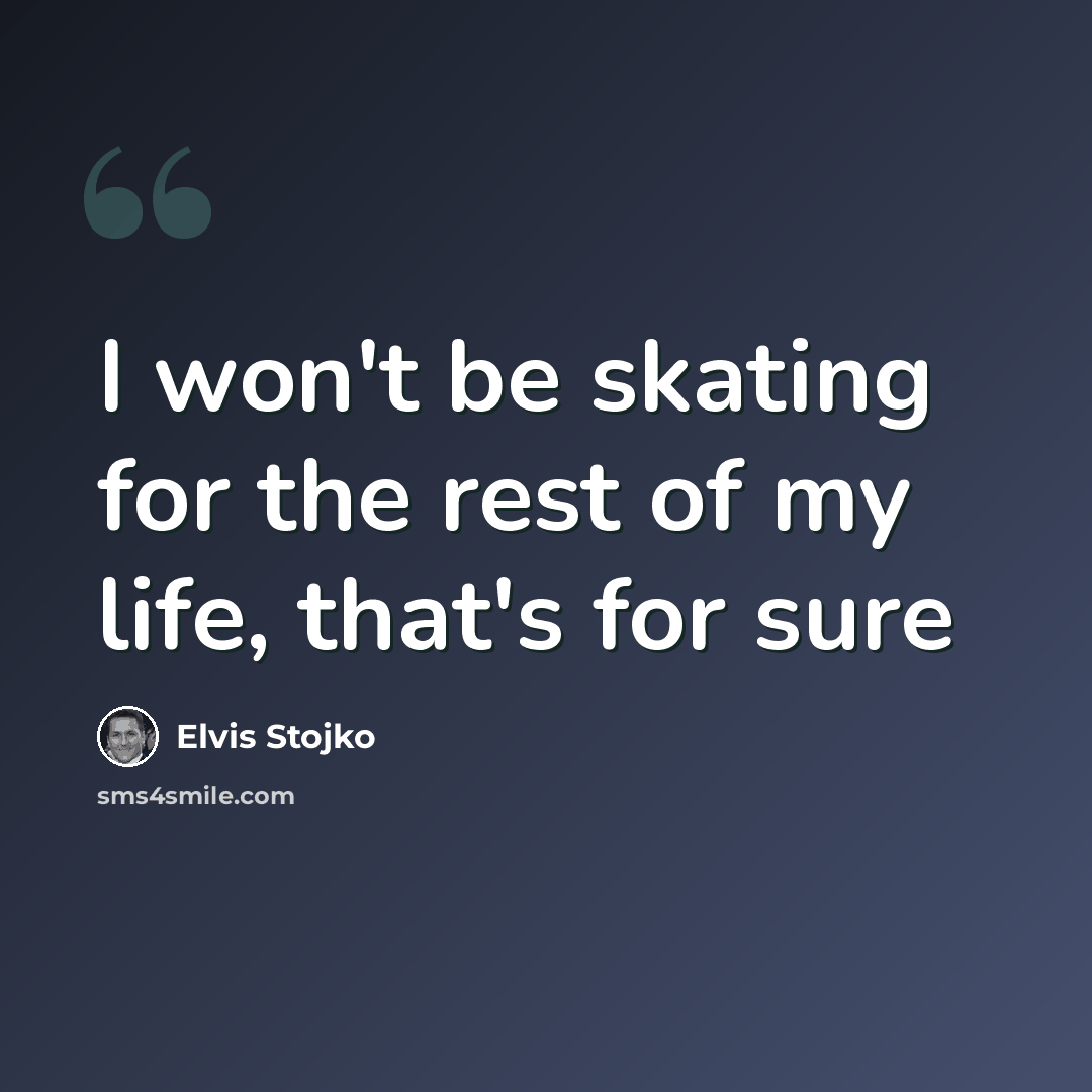 “I won't be skating for the rest of my life, that's for sure” quote by Elvis Stojko